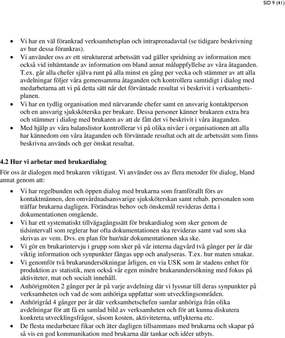 går alla chefer själva runt på alla minst en gång per vecka och stämmer av att alla avdelningar följer våra gemensamma åtaganden och kontrollera samtidigt i dialog med medarbetarna att vi på detta