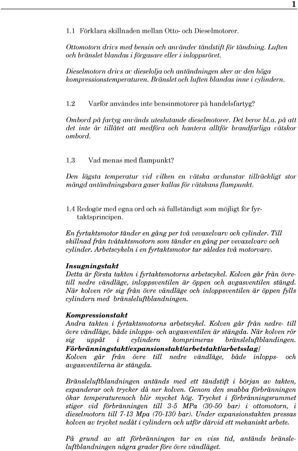 Ombord på fartyg används uteslutande dieselmotorer. Det beror bl.a. på att det inte är tillåtet att medföra och hantera alltför brandfarliga vätskor ombord. 1.3 Vad menas med flampunkt?