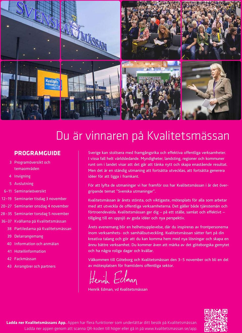 och partners Sverige kan stoltsera med framgångsrika och effektiva offentliga verksamheter. I vissa fall helt världsledande.