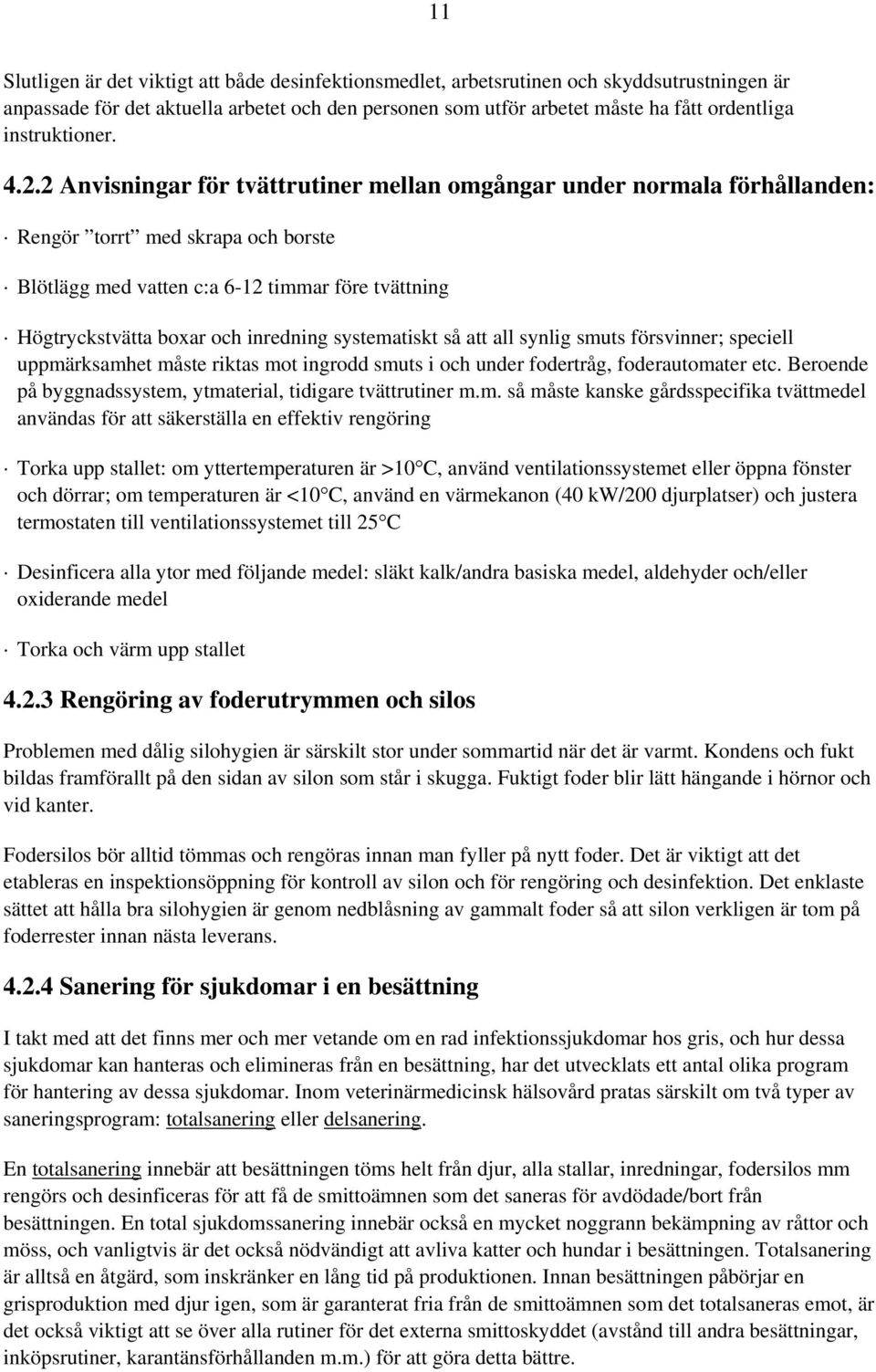 2 Anvisningar för tvättrutiner mellan omgångar under normala förhållanden: Rengör torrt med skrapa och borste Blötlägg med vatten c:a 6-12 timmar före tvättning Högtryckstvätta boxar och inredning