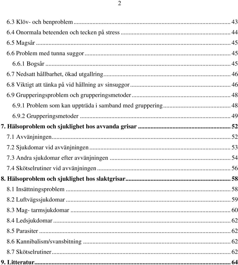 Hälsoproblem och sjuklighet hos avvanda grisar... 52 7.1 Avvänjningen... 52 7.2 Sjukdomar vid avvänjningen... 53 7.3 Andra sjukdomar efter avvänjningen... 54 7.4 Skötselrutiner vid avvänjningen... 56 8.