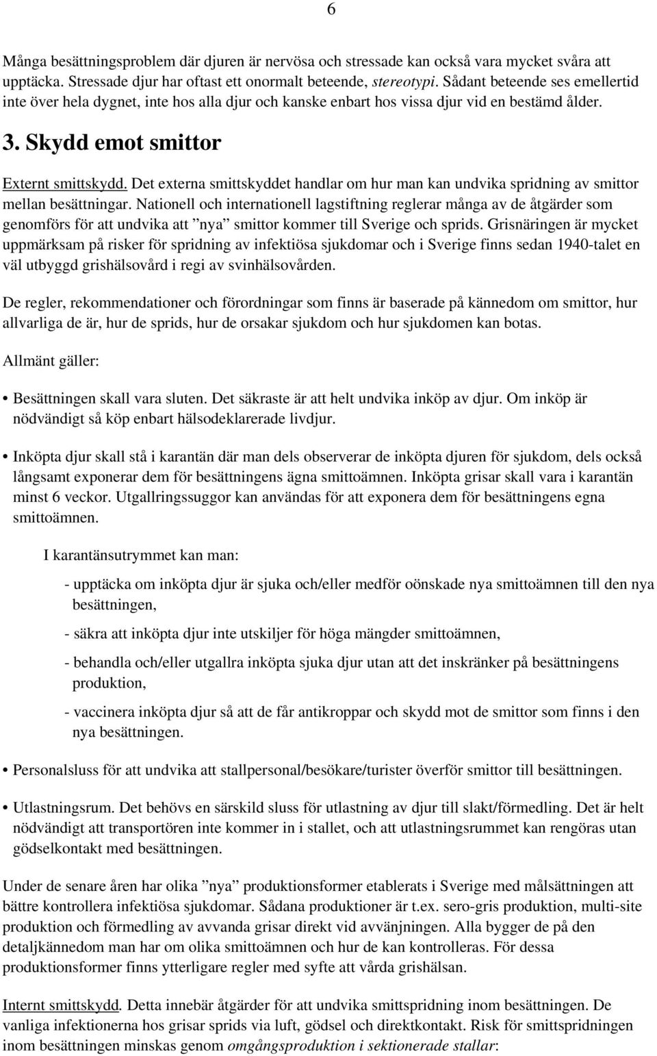 Det externa smittskyddet handlar om hur man kan undvika spridning av smittor mellan besättningar.