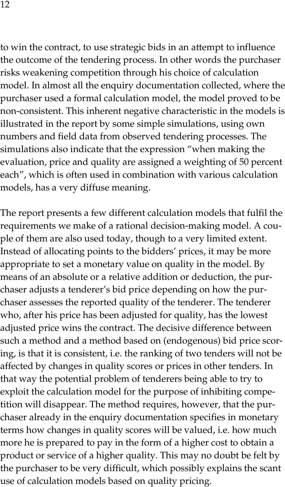 In almost all the enquiry documentation collected, where the purchaser used a formal calculation model, the model proved to be non-consistent.