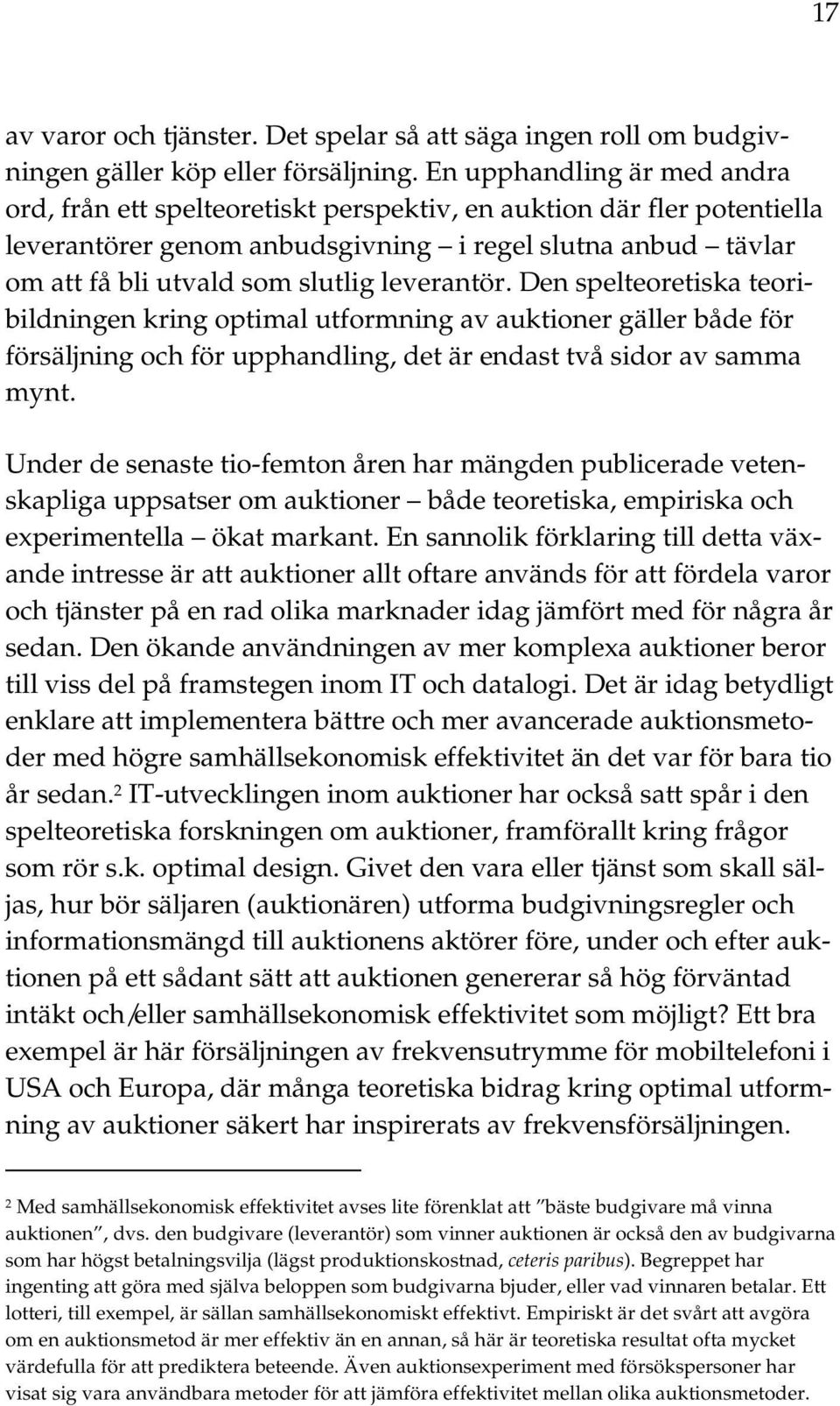 leverantör. Den spelteoretiska teoribildningen kring optimal utformning av auktioner gäller både för försäljning och för upphandling, det är endast två sidor av samma mynt.