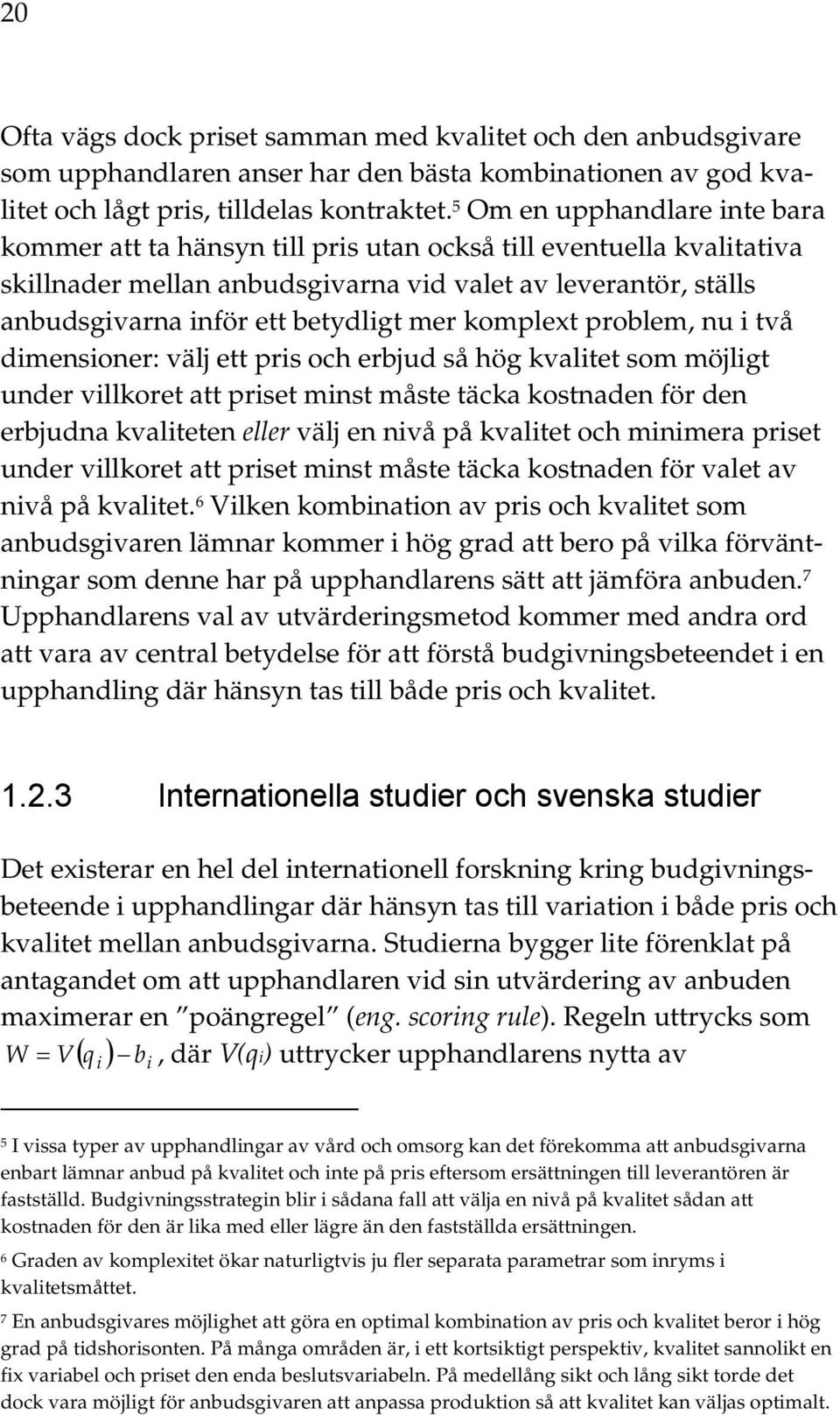 mer komplext problem, nu i två dimensioner: välj ett pris och erbjud så hög kvalitet som möjligt under villkoret att priset minst måste täcka kostnaden för den erbjudna kvaliteten eller välj en nivå