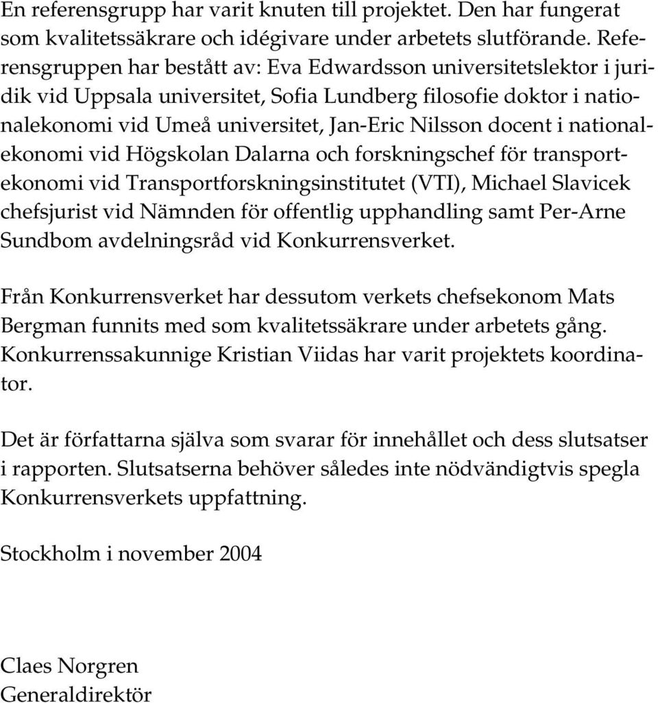 nationalekonomi vid Högskolan Dalarna och forskningschef för transportekonomi vid Transportforskningsinstitutet (VTI), Michael Slavicek chefsjurist vid Nämnden för offentlig upphandling samt Per-Arne