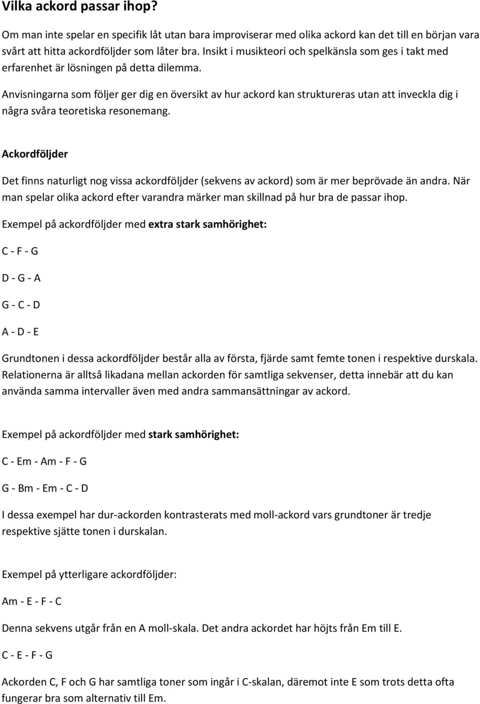 Anvisningarna som följer ger dig en översikt av hur ackord kan struktureras utan att inveckla dig i några svåra teoretiska resonemang.