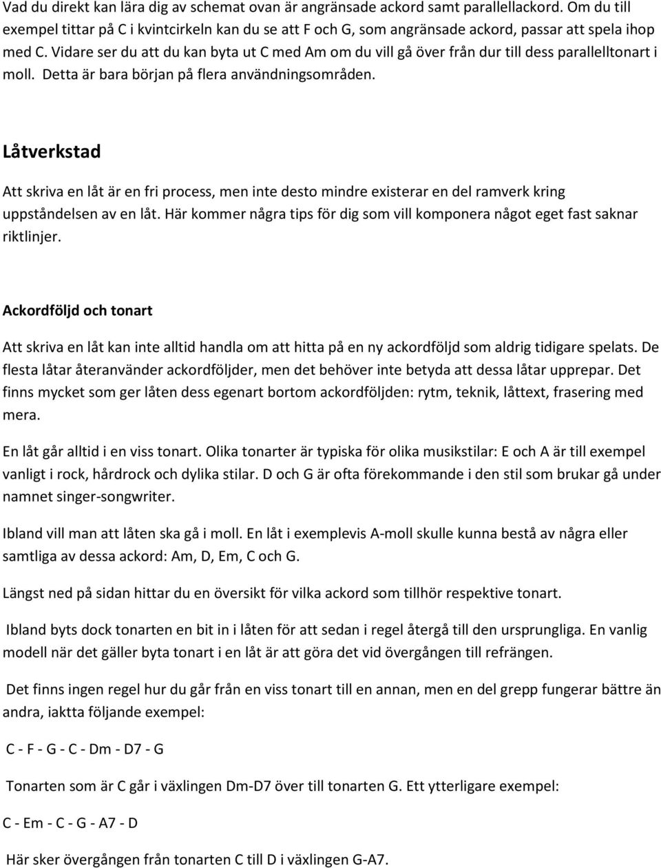 Vidare ser du att du kan byta ut C med Am om du vill gå över från dur till dess parallelltonart i moll. Detta är bara början på flera användningsområden.