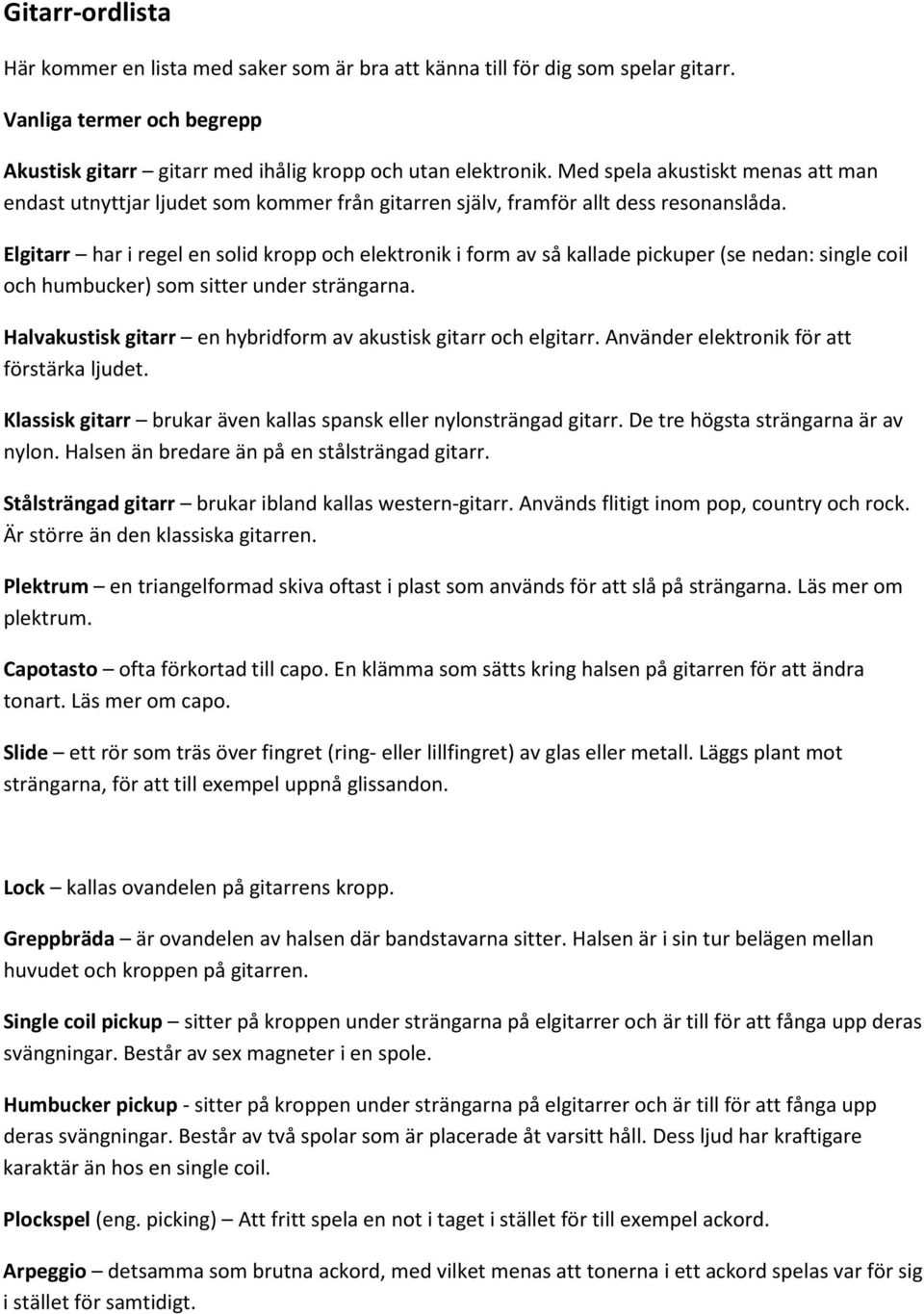 Elgitarr har i regel en solid kropp och elektronik i form av så kallade pickuper (se nedan: single coil och humbucker) som sitter under strängarna.