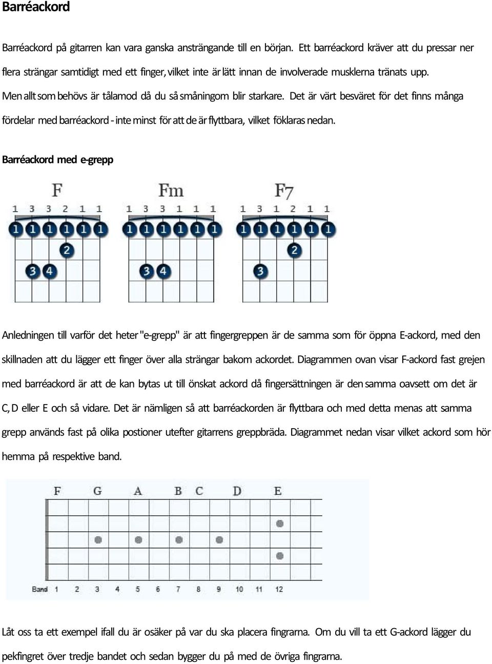 Men allt som behövs är tålamod då du så småningom blir starkare. Det är värt besväret för det finns många fördelar med barréackord - inte minst för att de är flyttbara, vilket föklaras nedan.