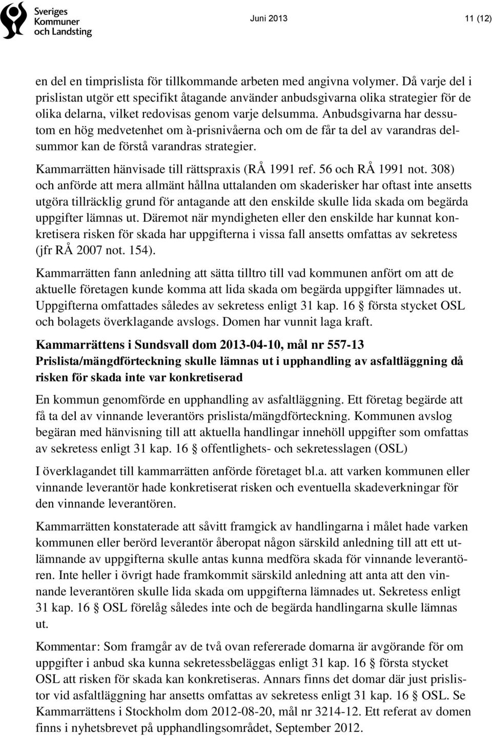 Anbudsgivarna har dessutom en hög medvetenhet om à-prisnivåerna och om de får ta del av varandras delsummor kan de förstå varandras strategier. Kammarrätten hänvisade till rättspraxis (RÅ 1991 ref.