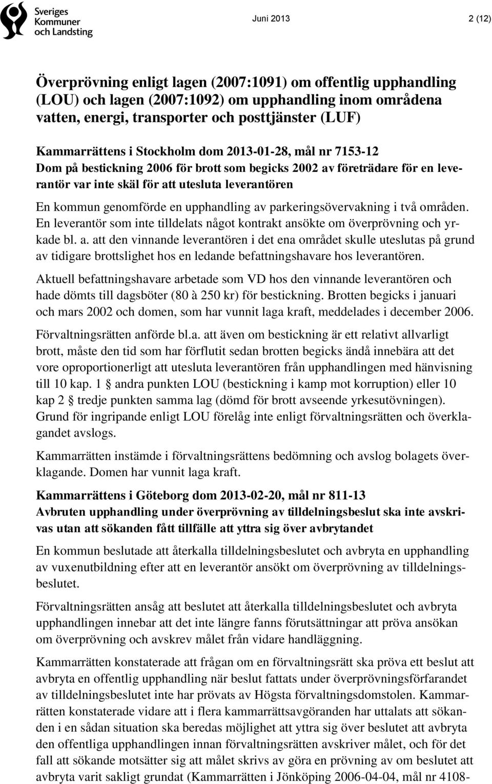 genomförde en upphandling av parkeringsövervakning i två områden. En leverantör som inte tilldelats något kontrakt ansökte om överprövning och yrkade bl. a. att den vinnande leverantören i det ena området skulle uteslutas på grund av tidigare brottslighet hos en ledande befattningshavare hos leverantören.