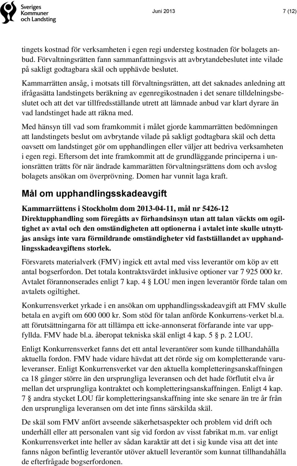 Kammarrätten ansåg, i motsats till förvaltningsrätten, att det saknades anledning att ifrågasätta landstingets beräkning av egenregikostnaden i det senare tilldelningsbeslutet och att det var