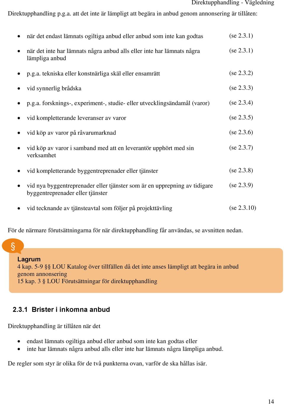 g.a. forsknings-, experiment-, studie- eller utvecklingsändamål (varor) (se 2.3.4) vid kompletterande leveranser av varor (se 2.3.5) vid köp av varor på råvarumarknad (se 2.3.6) vid köp av varor i samband med att en leverantör upphört med sin verksamhet (se 2.