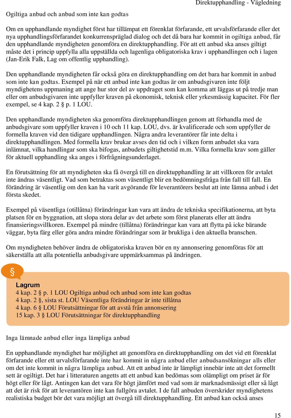 För att ett anbud ska anses giltigt måste det i princip uppfylla alla uppställda och lagenliga obligatoriska krav i upphandlingen och i lagen (Jan-Erik Falk, Lag om offentlig upphandling).