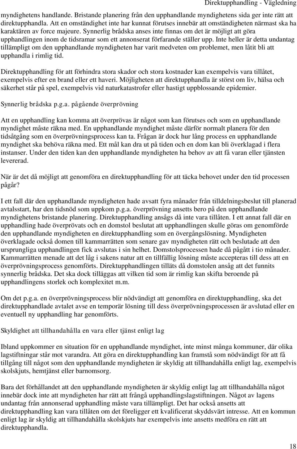 Synnerlig brådska anses inte finnas om det är möjligt att göra upphandlingen inom de tidsramar som ett annonserat förfarande ställer upp.