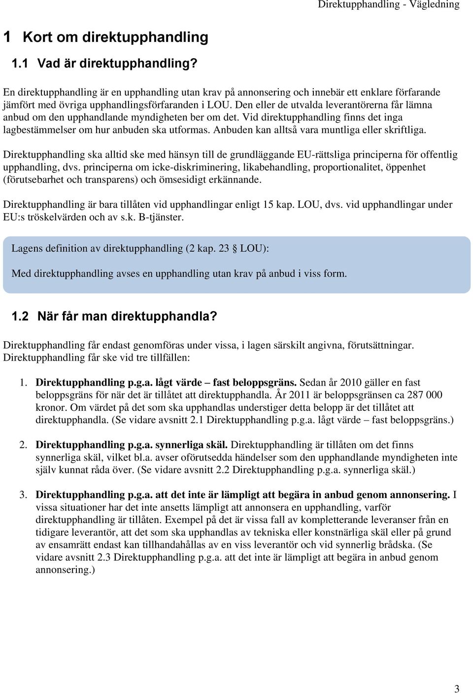 Den eller de utvalda leverantörerna får lämna anbud om den upphandlande myndigheten ber om det. Vid direktupphandling finns det inga lagbestämmelser om hur anbuden ska utformas.