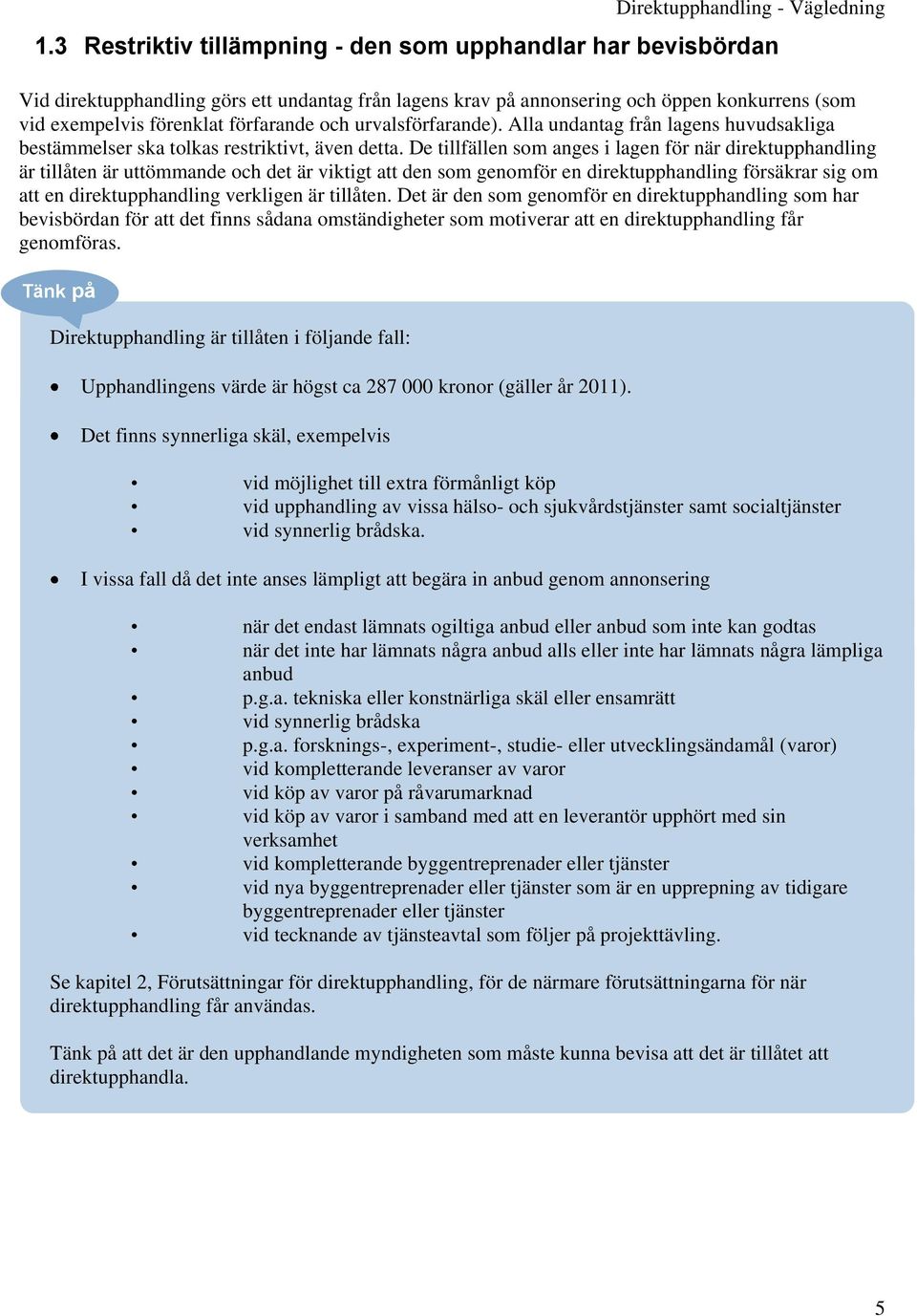 urvalsförfarande). Alla undantag från lagens huvudsakliga bestämmelser ska tolkas restriktivt, även detta.