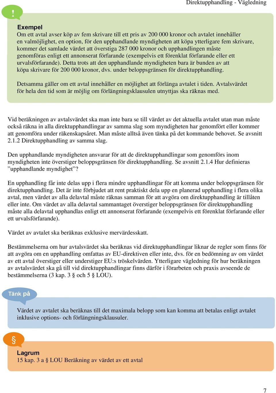 ett urvalsförfarande). Detta trots att den upphandlande myndigheten bara är bunden av att köpa skrivare för 200 000 kronor, dvs. under beloppsgränsen för direktupphandling.