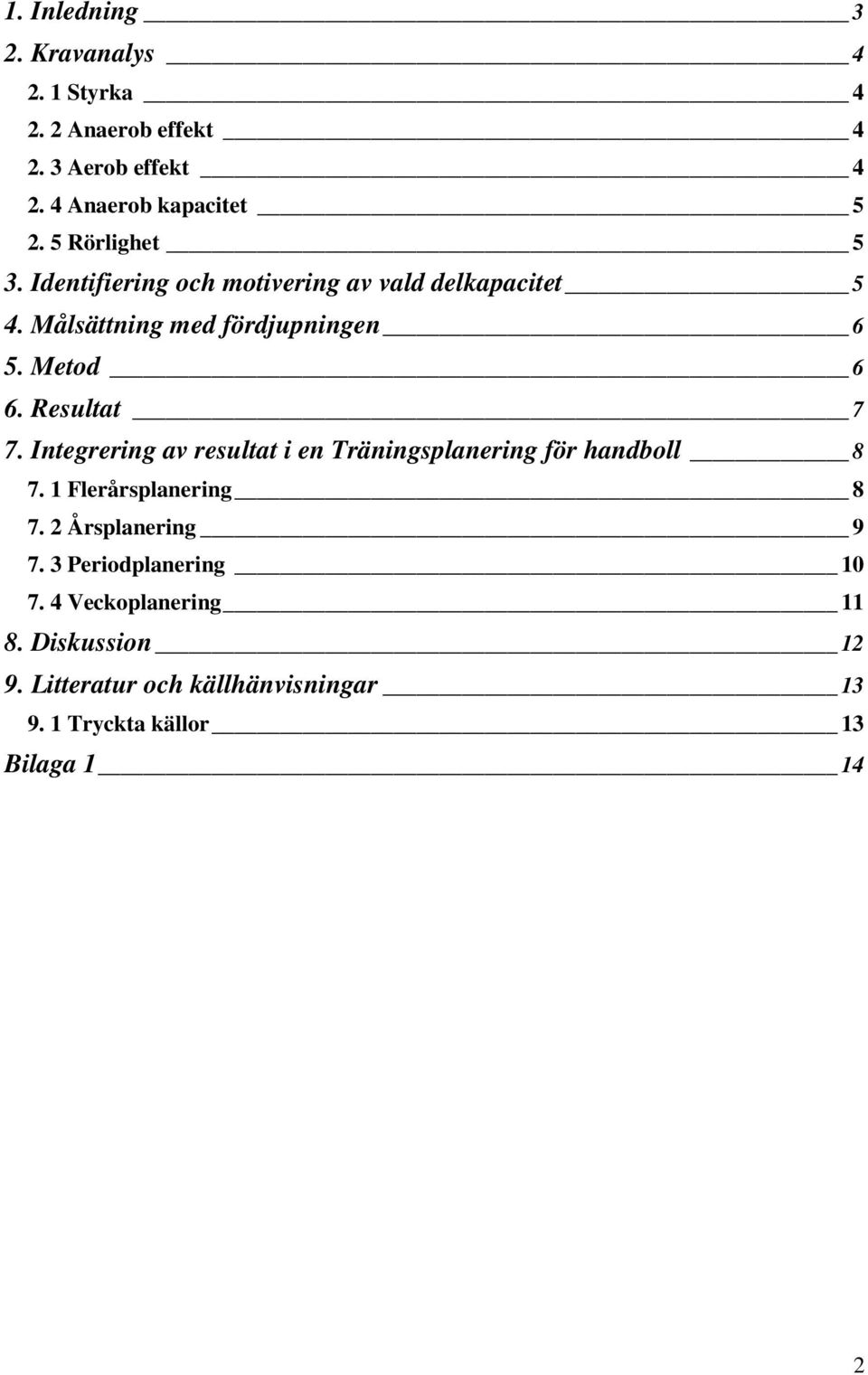 Resultat 7 7. Integrering av resultat i en Träningsplanering för handboll 8 7. Flerårsplanering 8 7.