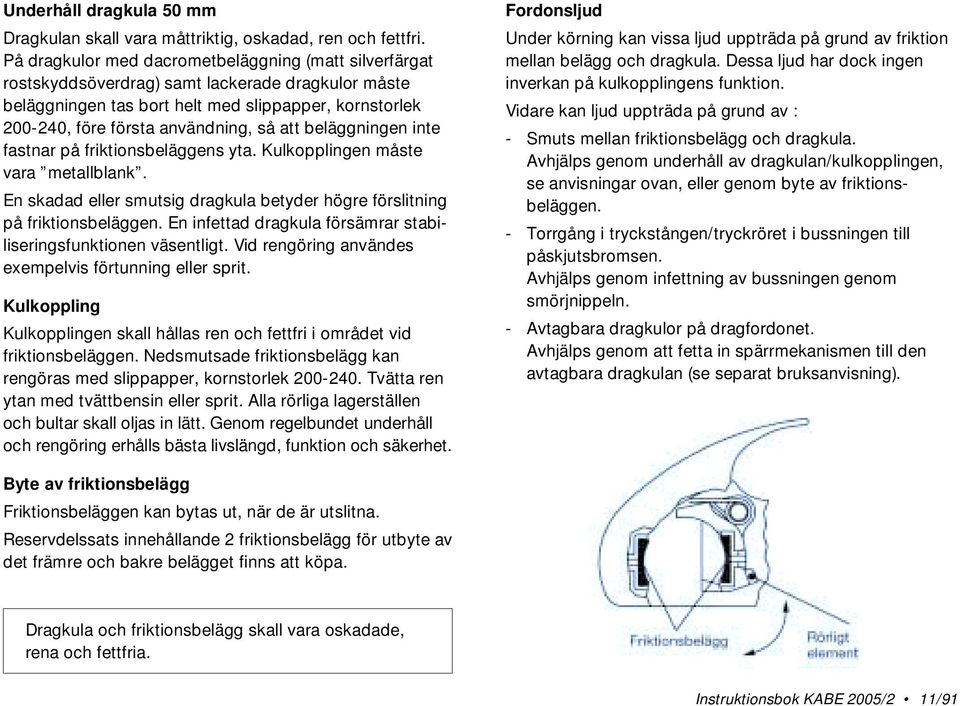 att beläggningen inte fastnar på friktionsbeläggens yta. Kulkopplingen måste vara metallblank. En skadad eller smutsig dragkula betyder högre förslitning på friktionsbeläggen.