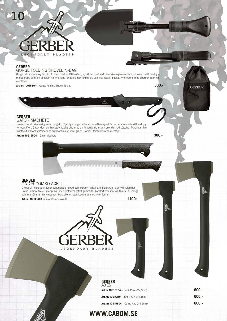 nr: 10915604 Gorge Folding Shovel N-bag 360:- Gerber Gator Machete Oavsett om du ska ta dig fram i jungeln, röjja sly i skogen eller vass i vattenbrynet är Gerbers machete rätt verktyg för uppgiften.