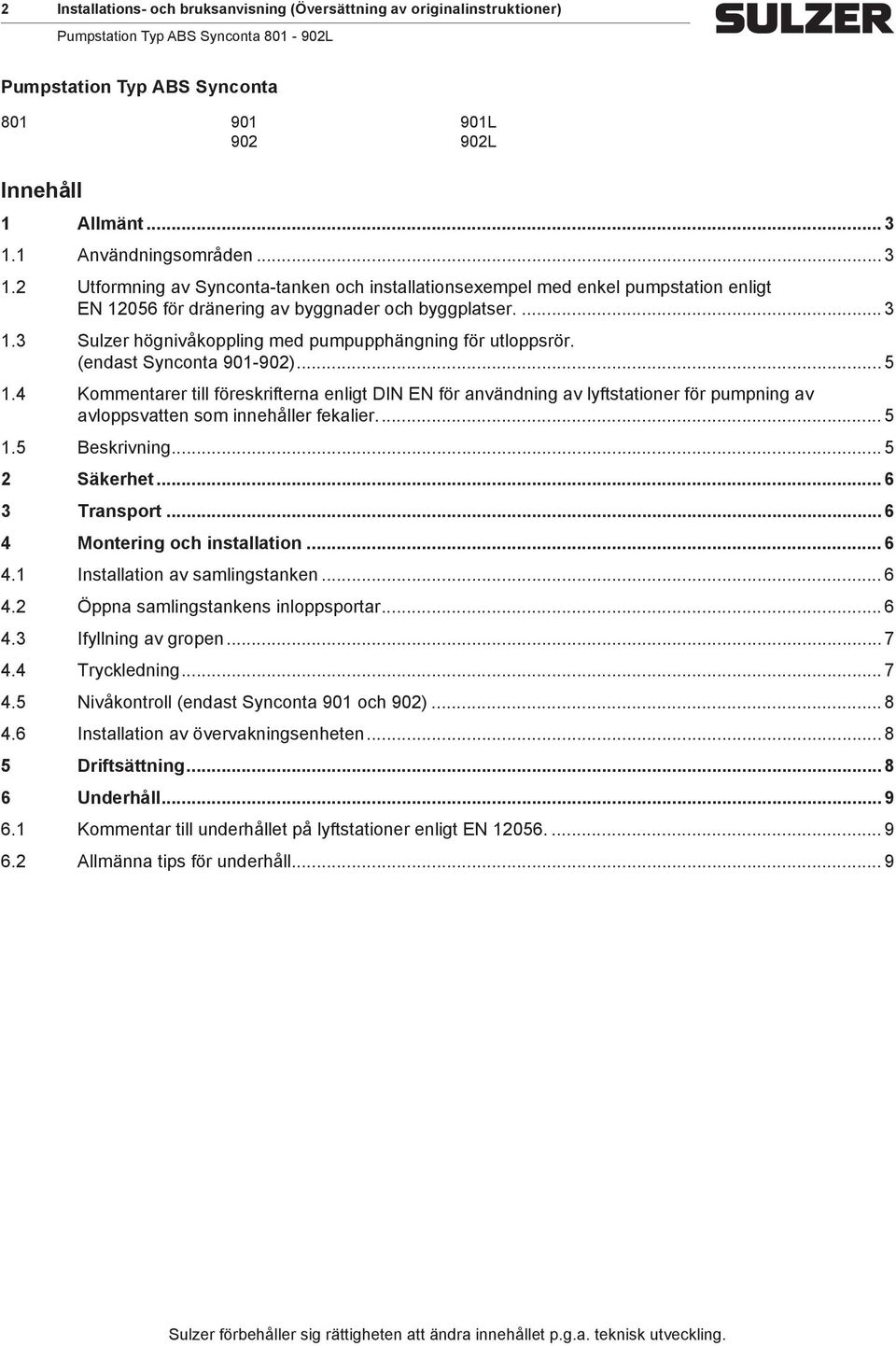 (endast Synconta 901-902)... 5 1.4 Kommentarer till föreskrifterna enligt DIN EN för användning av lyftstationer för pumpning av avloppsvatten som innehåller fekalier... 5 1.5 Beskrivning.