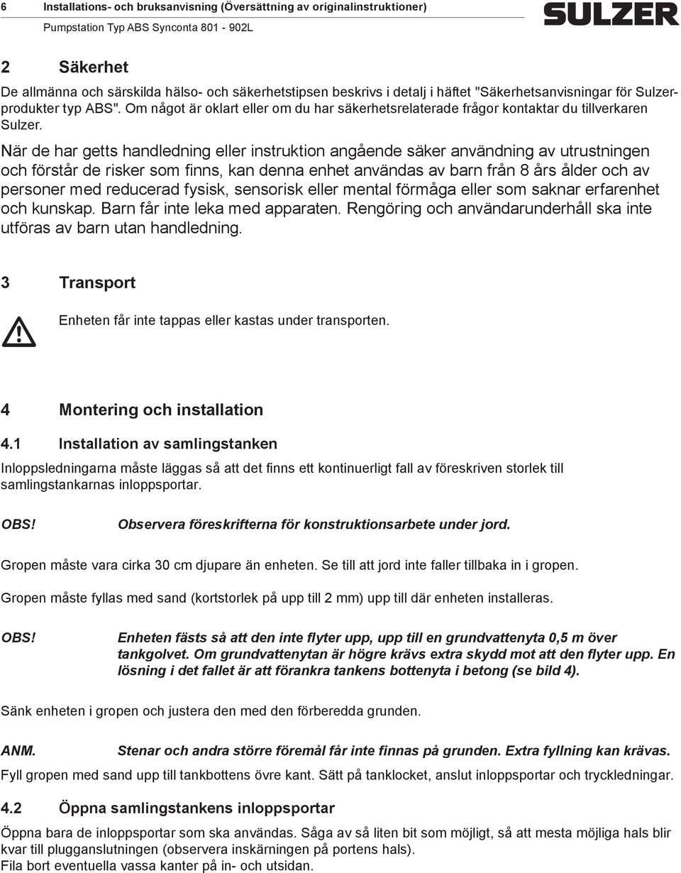 När de har getts handledning eller instruktion angående säker användning av utrustningen och förstår de risker som finns, kan denna enhet användas av barn från 8 års ålder och av personer med