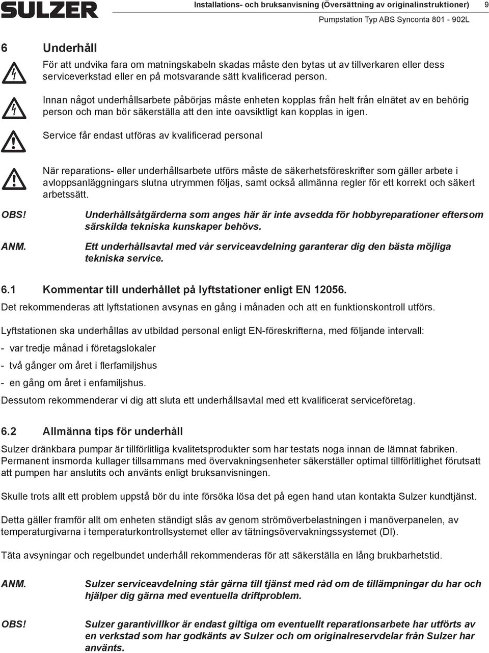 c Innan något underhållsarbete påbörjas måste enheten kopplas från helt från elnätet av en behörig person och man bör säkerställa att den inte oavsiktligt kan kopplas in igen.