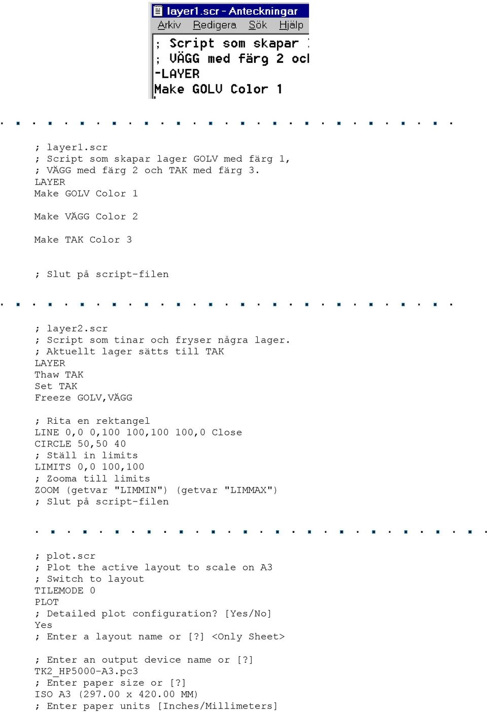 ; Aktuellt lager sätts till TAK LAYER Thaw TAK Set TAK Freeze GOLV,VÄGG ; Rita en rektangel LINE 0,0 0,100 100,100 100,0 Close CIRCLE 50,50 40 ; Ställ in limits LIMITS 0,0 100,100 ; Zooma till limits