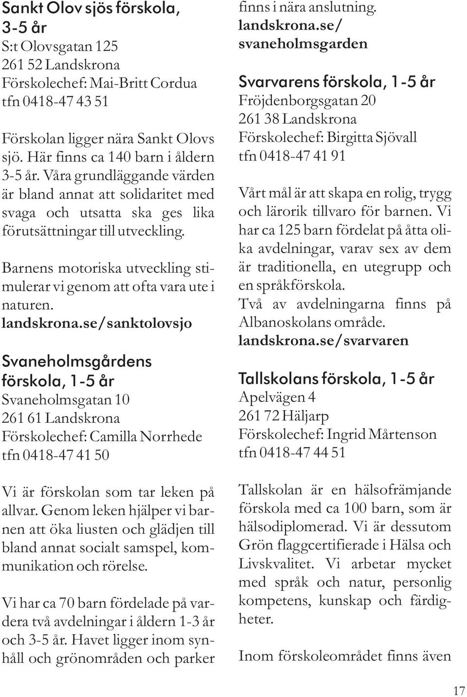 Barnens motoriska utveckling stimulerar vi genom att ofta vara ute i naturen. landskrona.