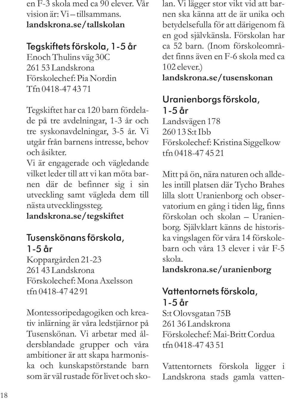 syskonavdelningar, 3-5 år. Vi utgår från barnens intresse, behov och åsikter.