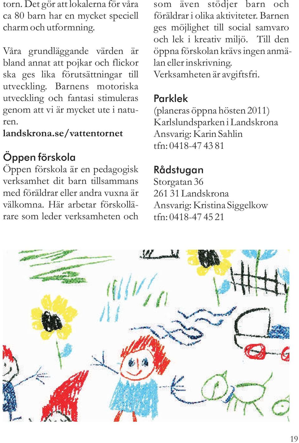 landskrona.se/vattentornet Öppen förskola Öppen förskola är en pedagogisk verksamhet dit barn tillsammans med föräldrar eller andra vuxna är välkomna.