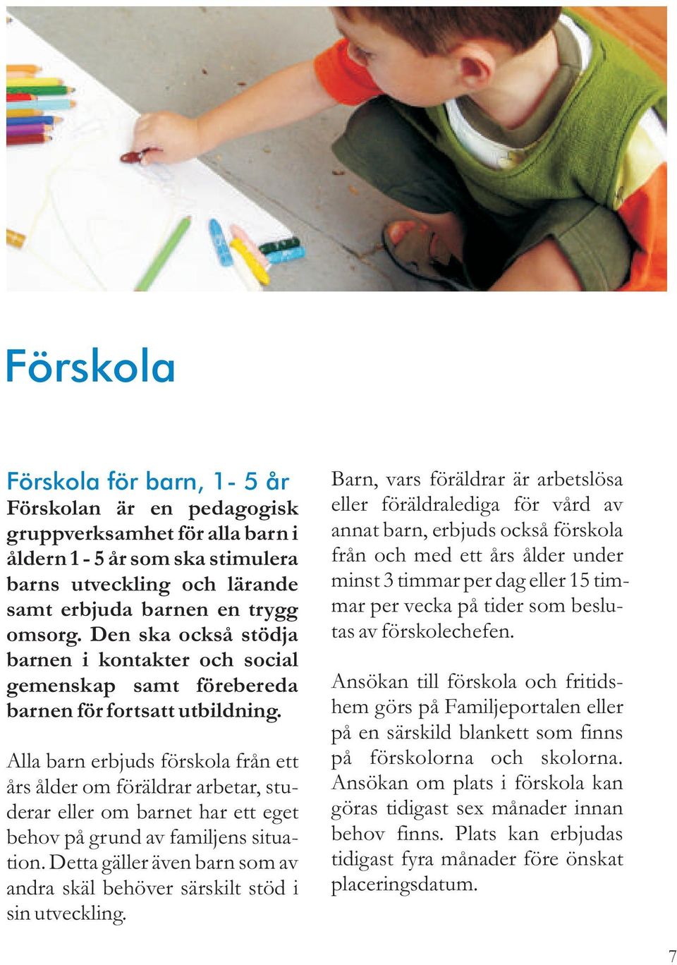 Alla barn erbjuds förskola från ett års ålder om föräldrar arbetar, studerar eller om barnet har ett eget behov på grund av familjens situation.