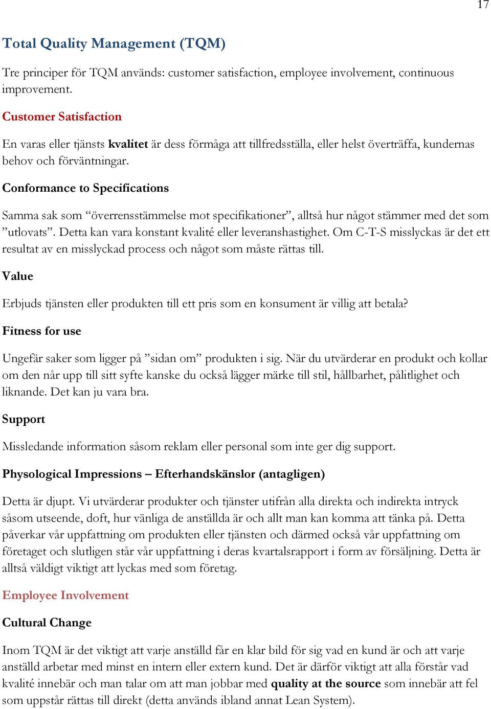 Conformance to Specifications Samma sak som överrensstämmelse mot specifikationer, alltså hur något stämmer med det som utlovats. Detta kan vara konstant kvalité eller leveranshastighet.