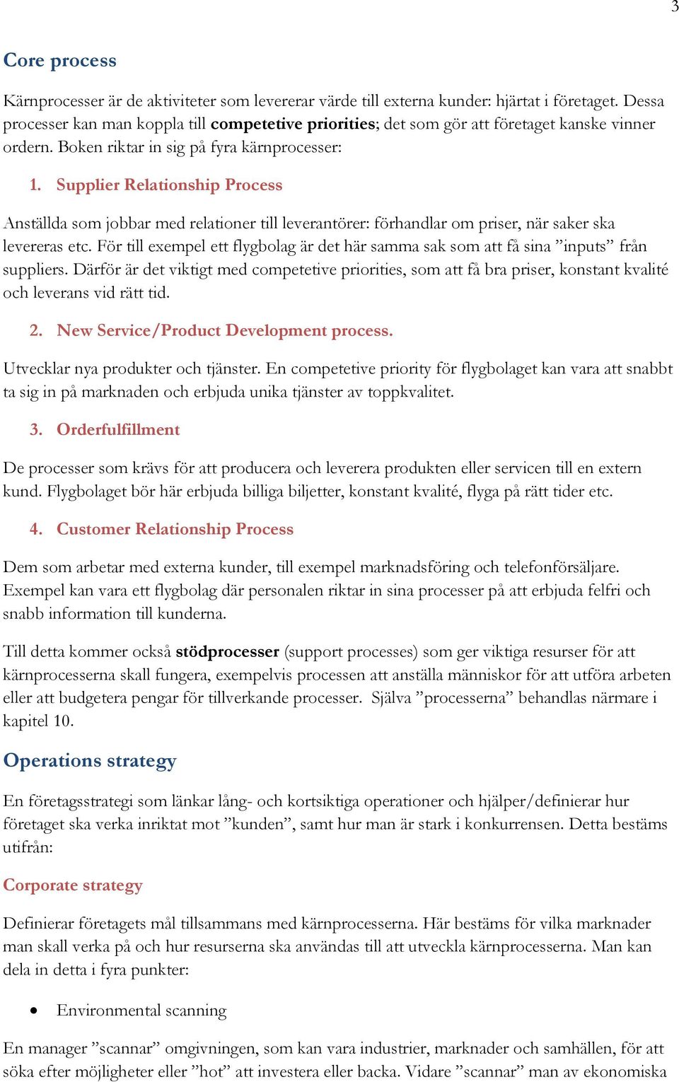 Supplier Relationship Process Anställda som jobbar med relationer till leverantörer: förhandlar om priser, när saker ska levereras etc.