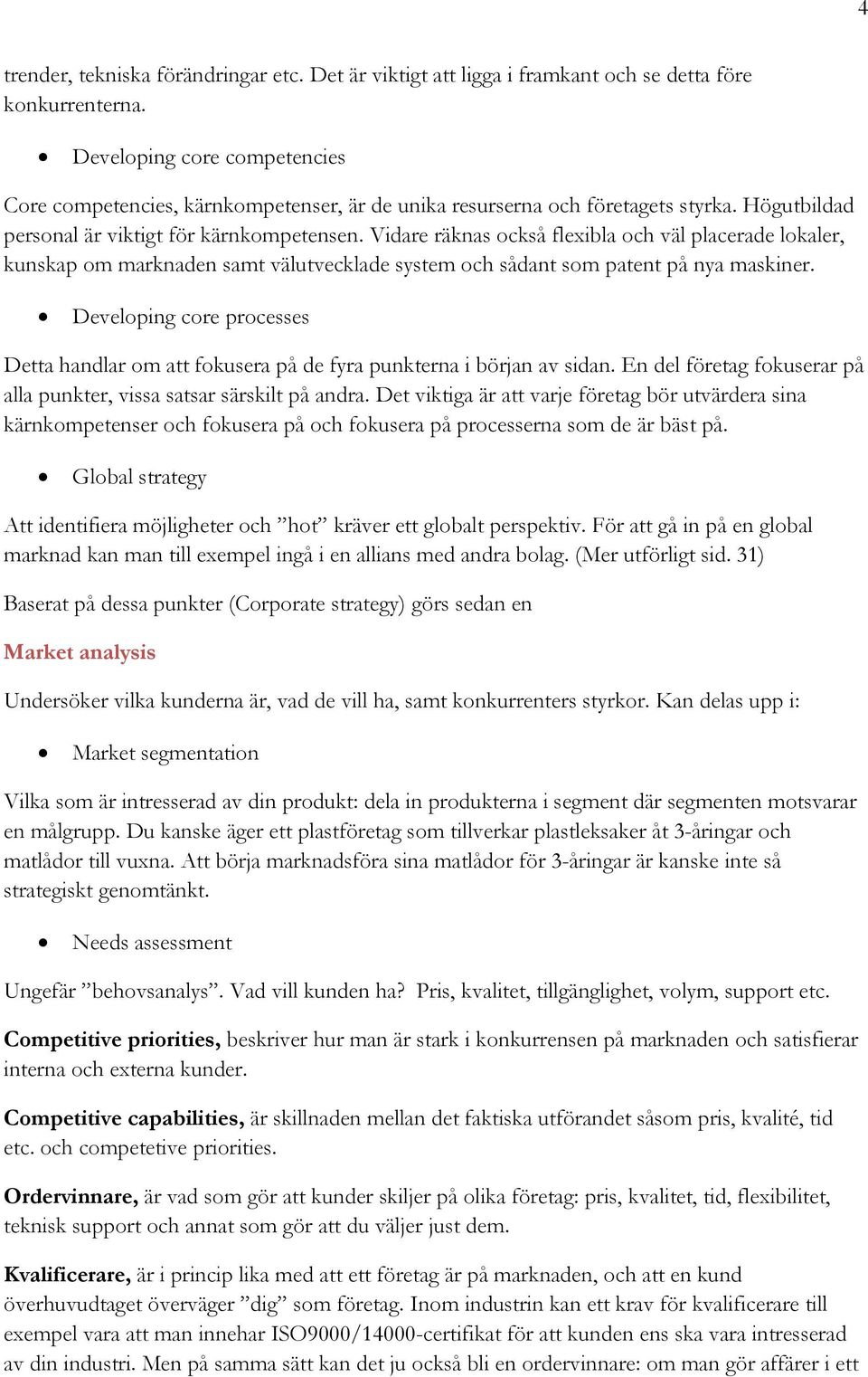 Vidare räknas också flexibla och väl placerade lokaler, kunskap om marknaden samt välutvecklade system och sådant som patent på nya maskiner.