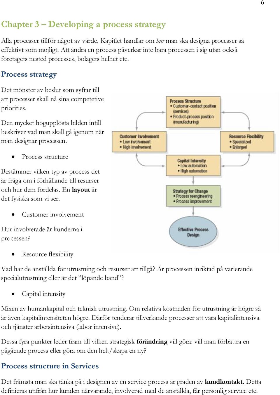 Process strategy Det mönster av beslut som syftar till att processer skall nå sina competetive priorities.