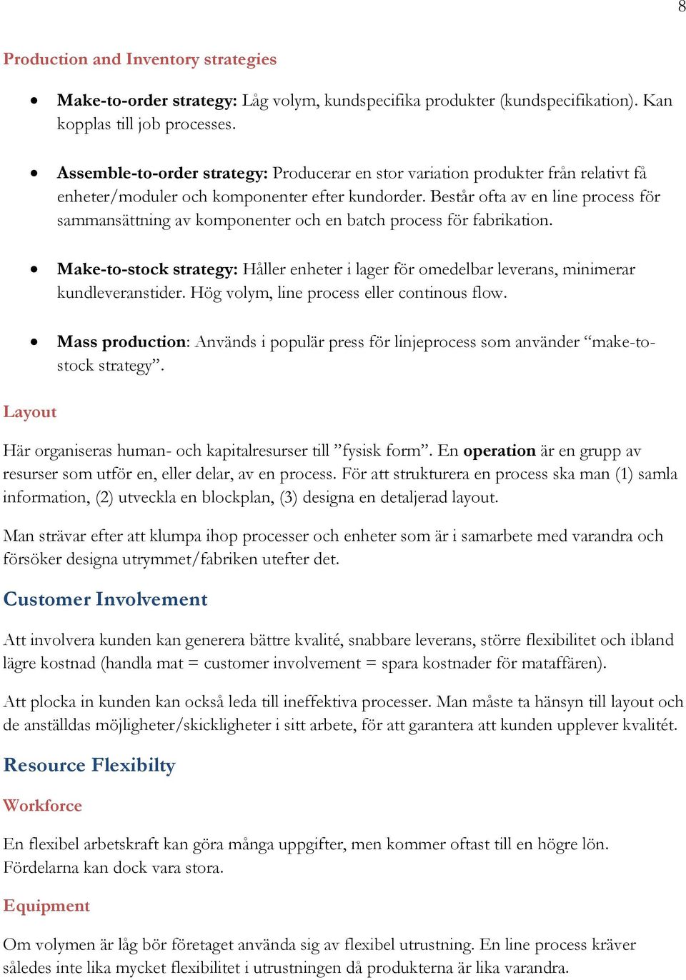 Består ofta av en line process för sammansättning av komponenter och en batch process för fabrikation.