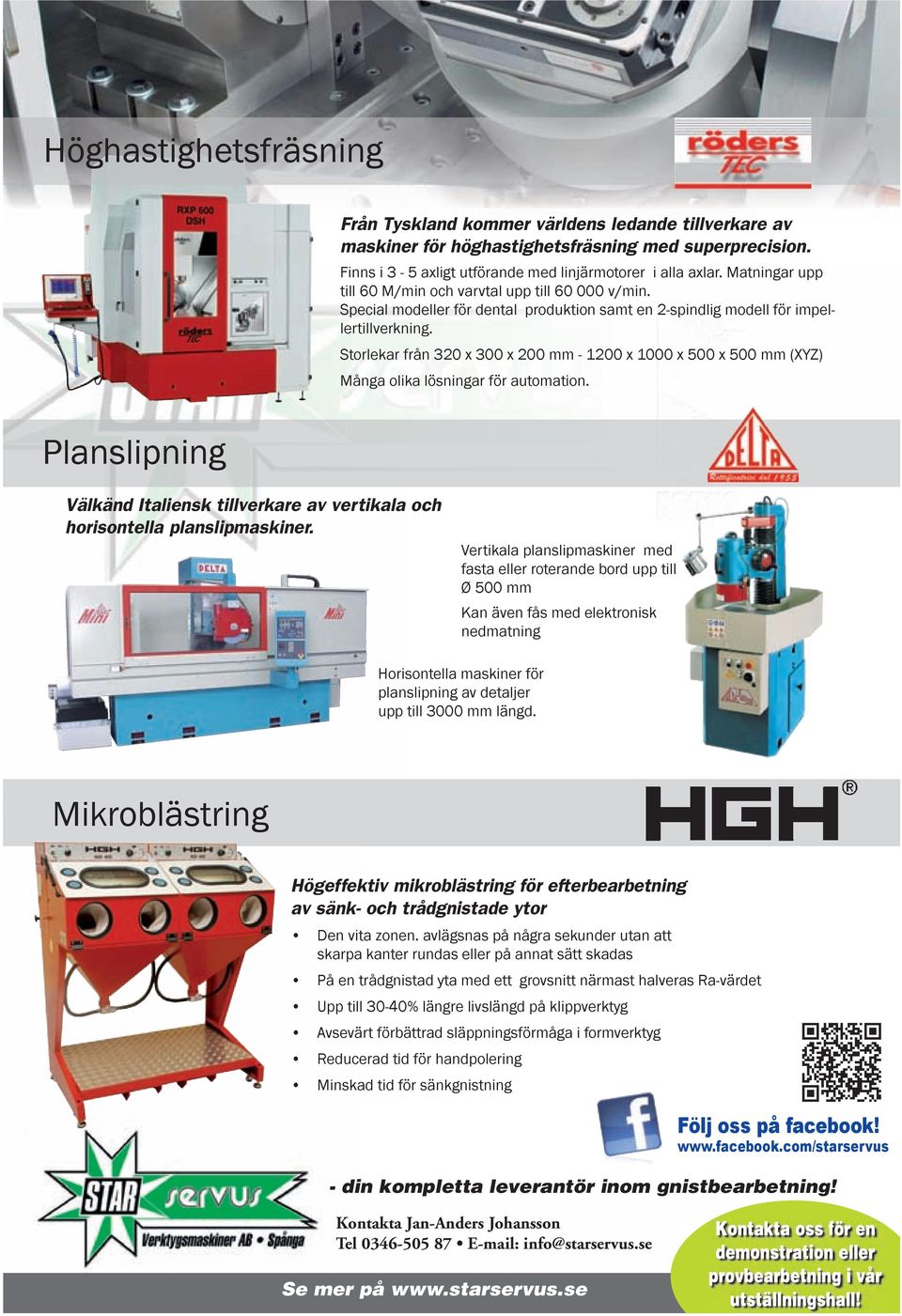 Storlekar från 320 x 300 x 200 mm - 1200 x 1000 x 500 x 500 mm (XYZ) Många olika lösningar för automation. Planslipning Välkänd Italiensk tillverkare av vertikala och horisontella planslipmaskiner.