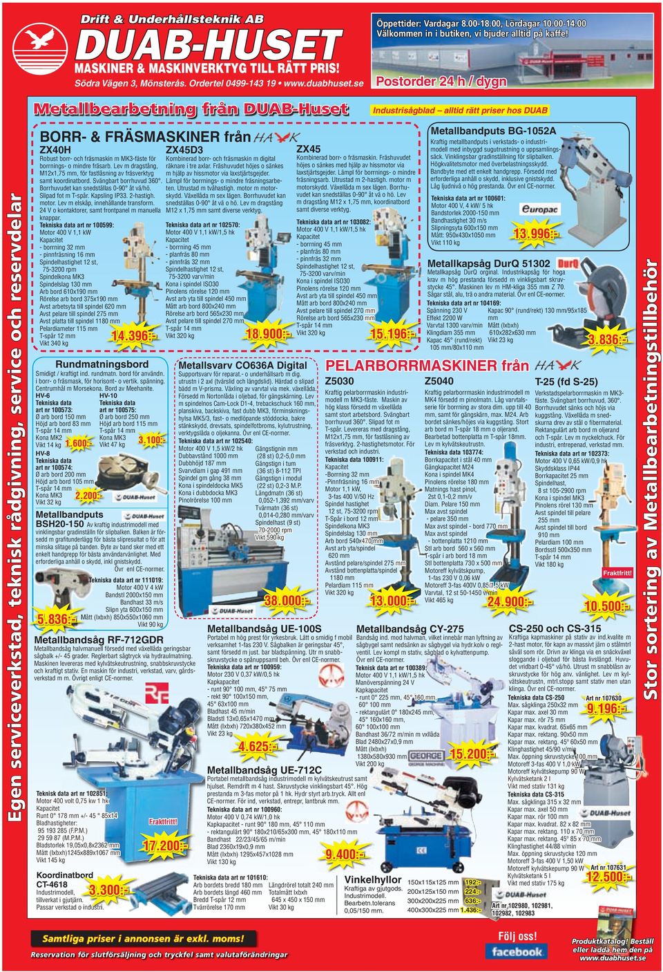 Postorder 24 h / dygn Industrisågblad alltid rätt priser hos DUAB Egen serviceverkstad, teknisk rådgivning, service och reservdelar BORR- & FRÄSMASKINER från ZX40H Robust borr- och fräsmaskin m