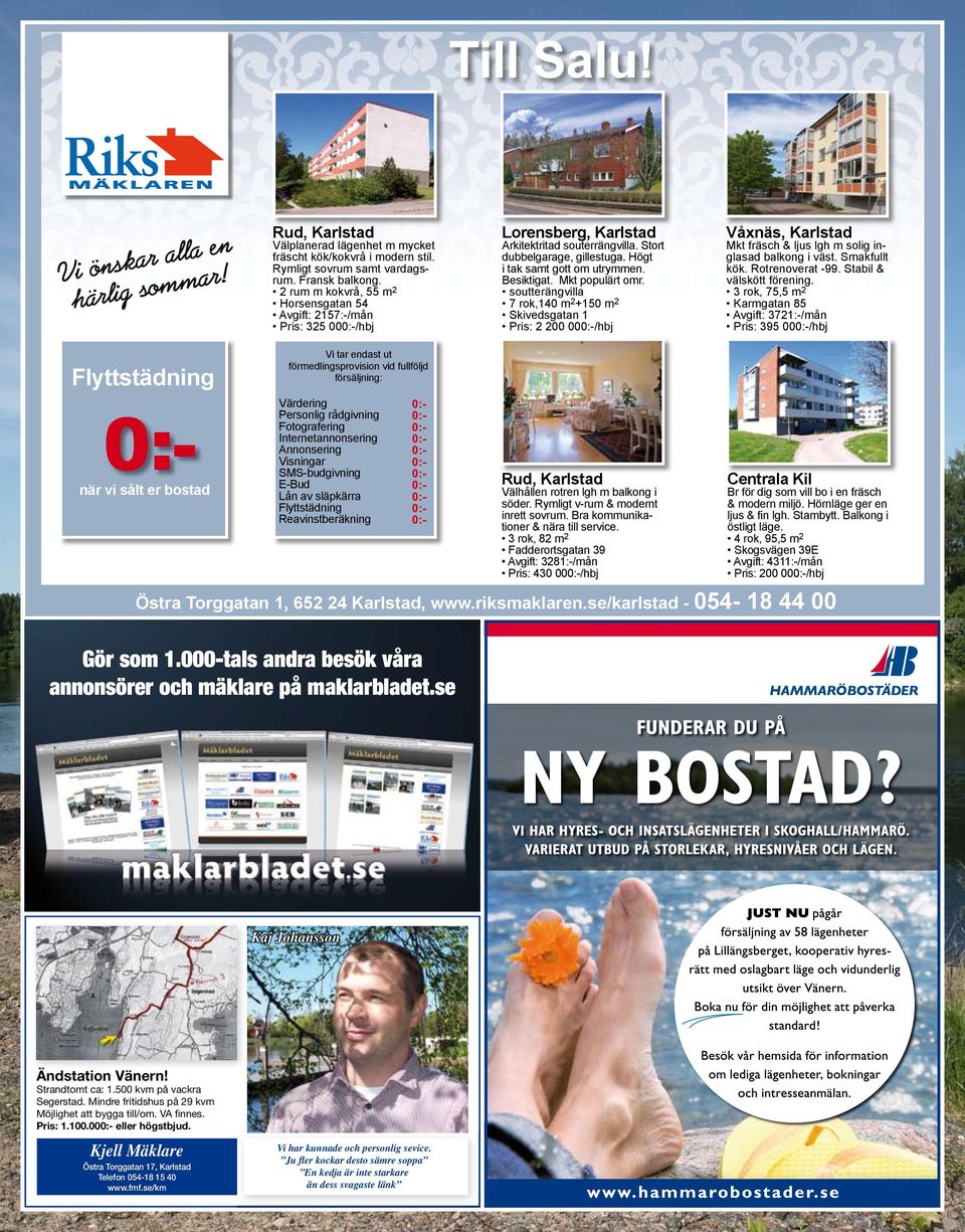 Besiktigat. Mkt populärt omr. soutterängvilla 7 rok,140 m 2 +150 m 2 Skivedsgatan 1 Pris: 2 200 00/hbj Våxnäs, Karlstad Mkt fräsch & ljus lgh m solig inglasad balkong i väst. Smakfullt kök.