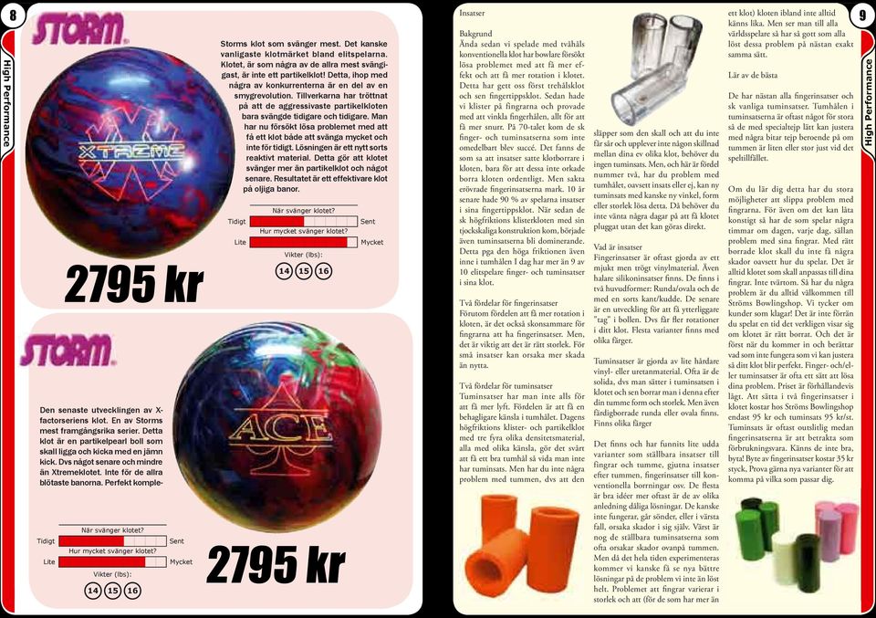 Dvs något senare och mindre än Xtremeklotet. Inte för de allra blötaste banorna. Perfekt komple- 2795 Storms klot som svänger mest. Det kanske vanligaste klotmärket bland elitspelarna.