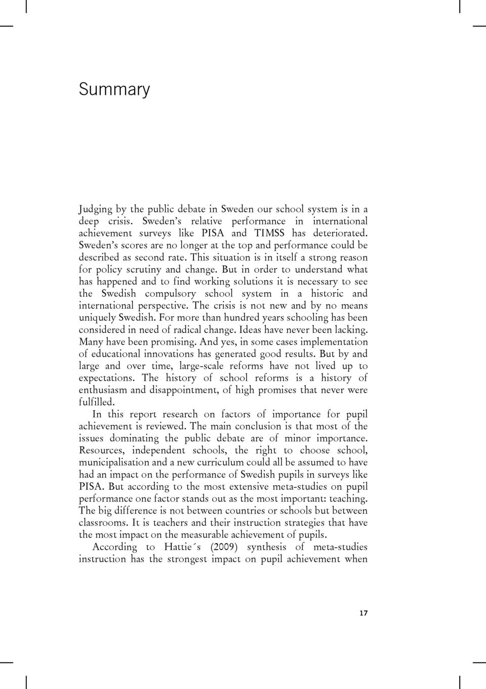 But in order to understand what has happened and to find working solutions it is necessary to see the Swedish compulsory school system in a historic and international perspective.