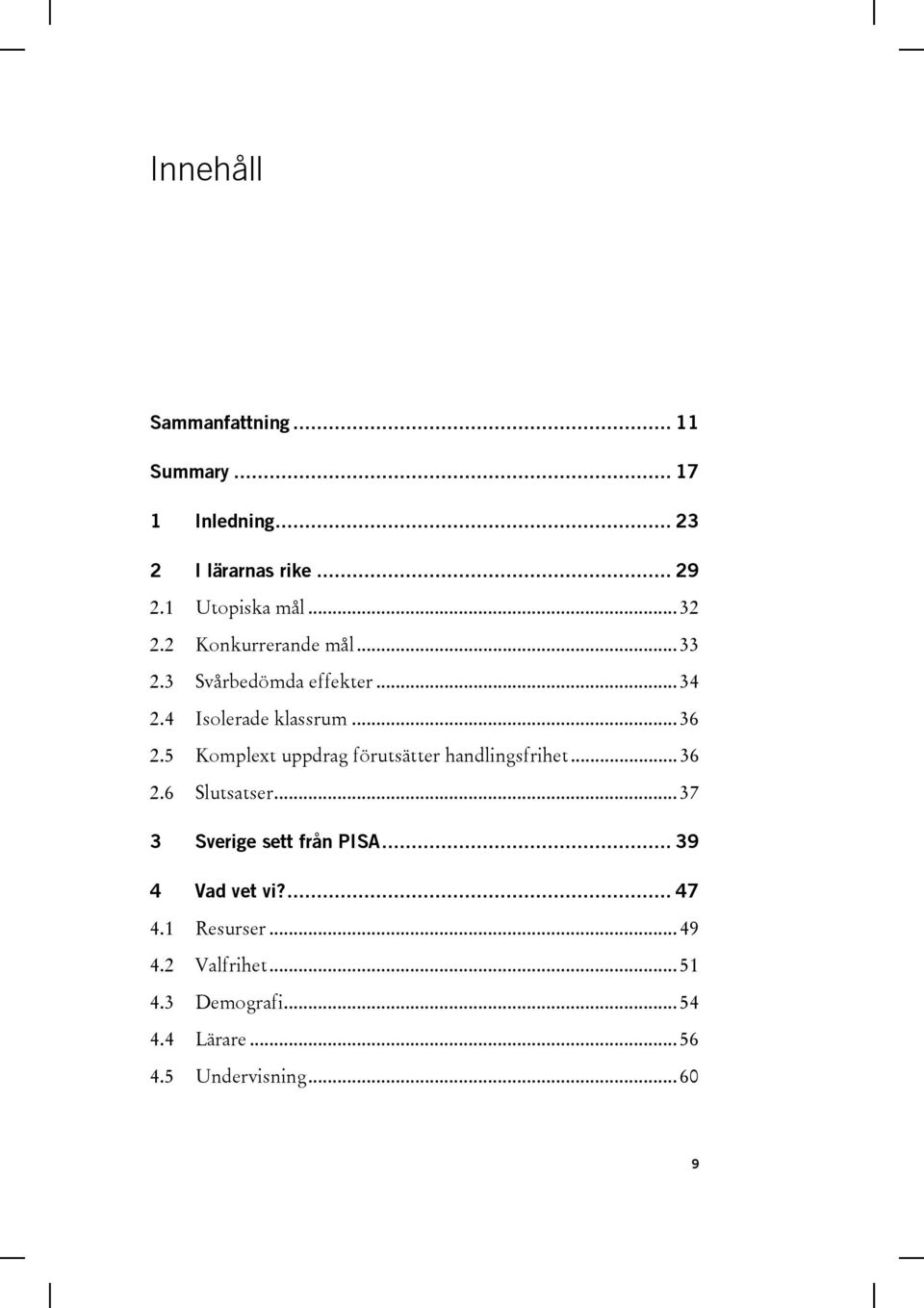 5 Komplext uppdrag förutsätter handlingsfrihet... 36 2.6 Slutsatser... 37 3 Sverige sett från PISA.