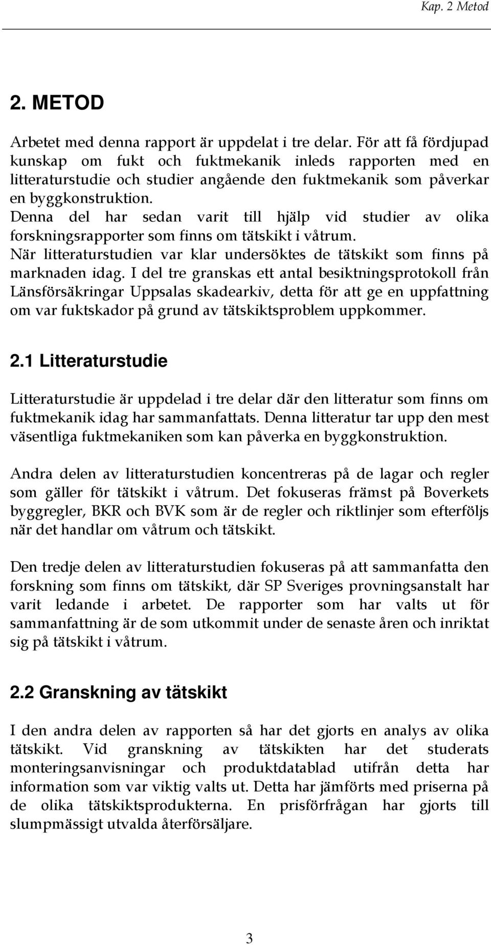 Denna del har sedan varit till hjälp vid studier av olika forskningsrapporter som finns om tätskikt i våtrum. När litteraturstudien var klar undersöktes de tätskikt som finns på marknaden idag.