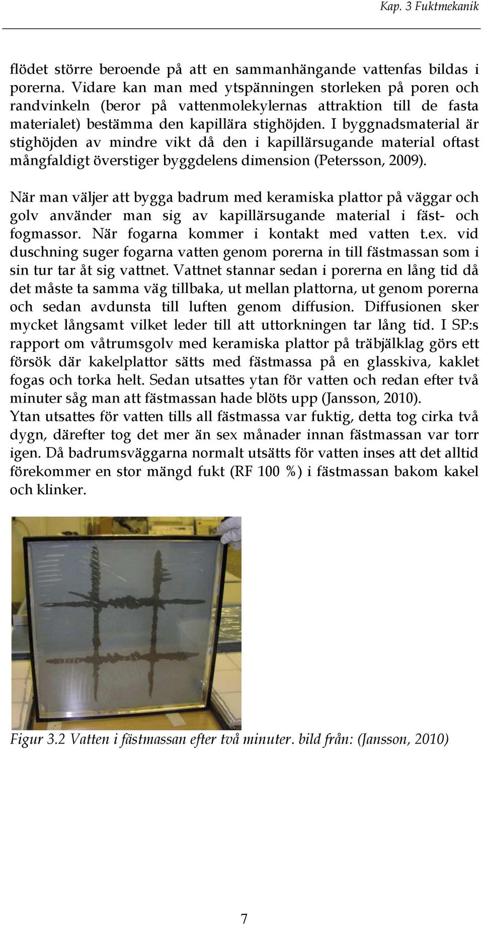 I byggnadsmaterial är stighöjden av mindre vikt då den i kapillärsugande material oftast mångfaldigt överstiger byggdelens dimension (Petersson, 2009).