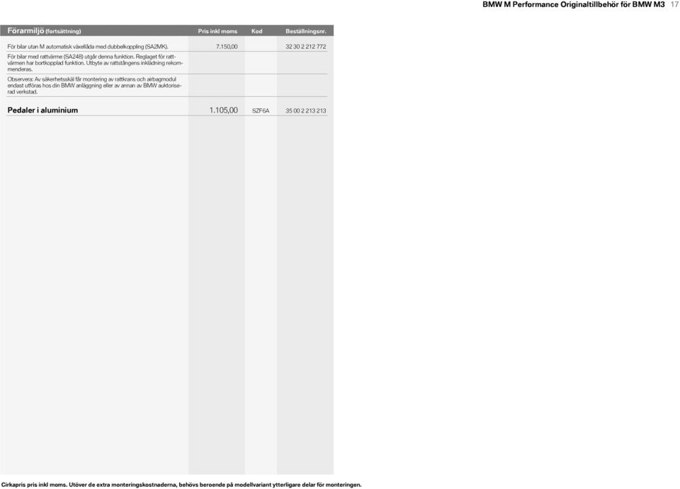 Pris Kodinkl moms Kod För bilar utan M automatisk växellåda med dubbelkoppling (SA2MK). För bilar med rattvärme (SA248) utgår denna funktion. Reglaget för rattvärmen har bortkopplad funktion.