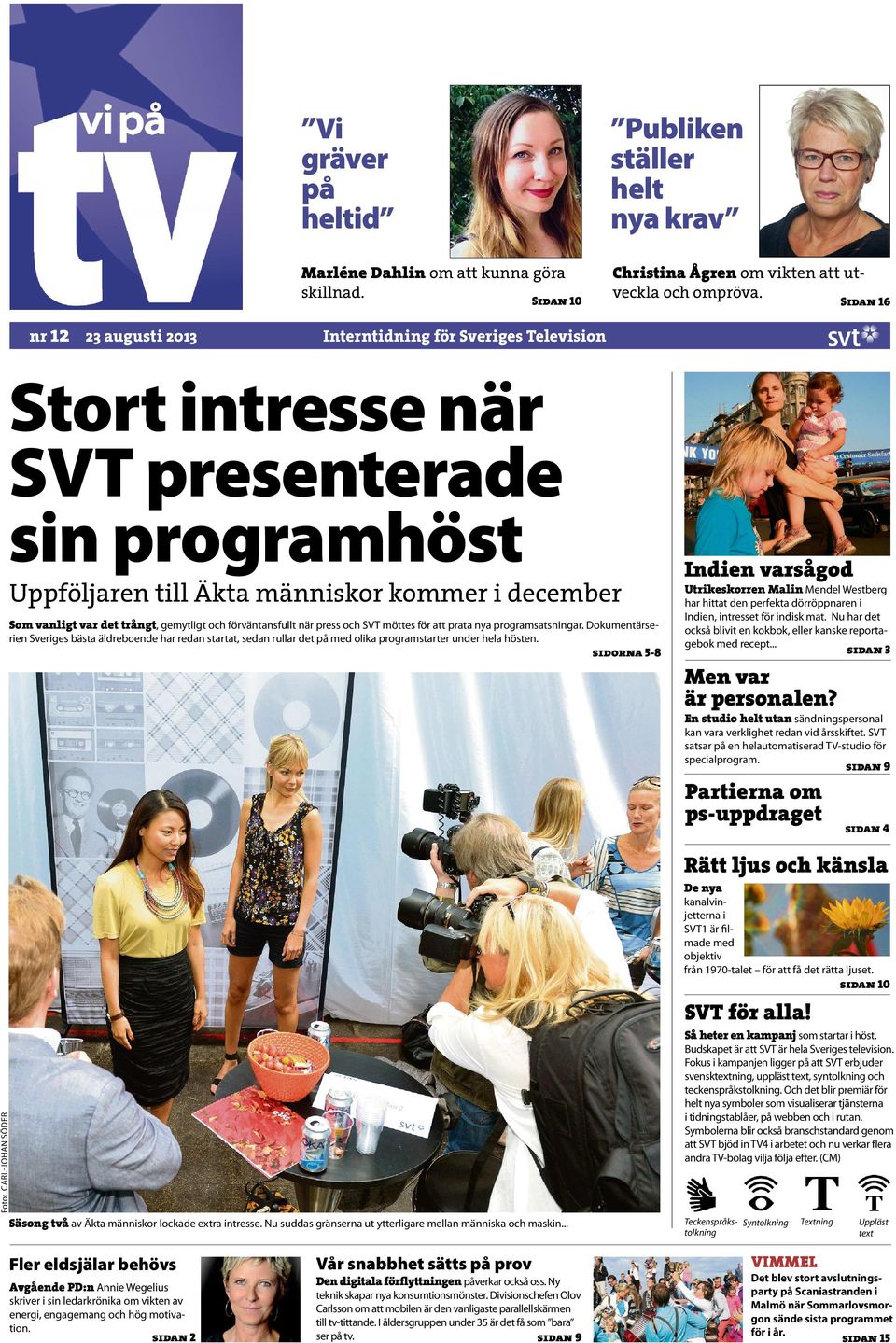 Sidan 10 Sidan 16 Foto: Carl-johan söder Stort intresse när SVT presenterade sin programhöst Uppföljaren till Äkta människor kommer i december Som vanligt var det trångt, gemytligt och