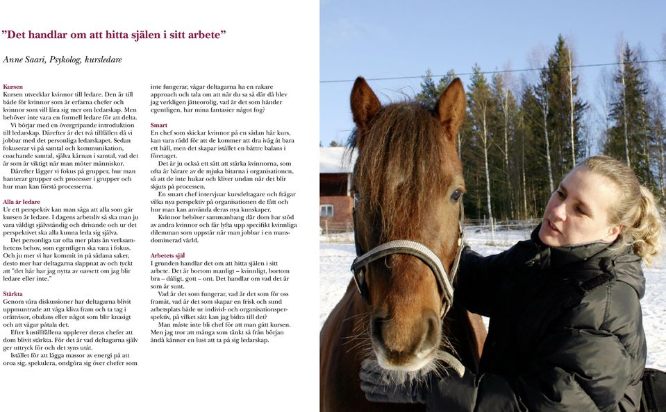 Vi börjar med en övergripande introduktion till ledarskap. Därefter är det två tillfällen då vi jobbar med det personliga ledarskapet.